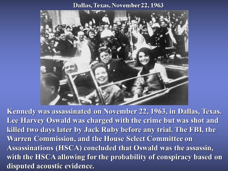 Kennedy was assassinated on November 22, 1963, in Dallas, Texas. Lee Harvey Oswald was